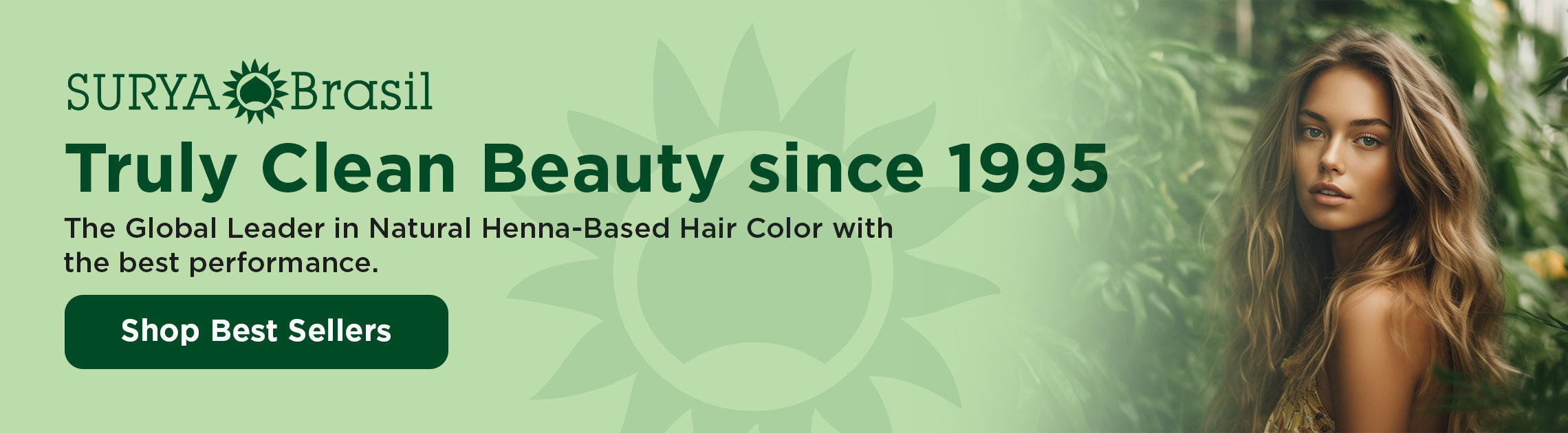 Surya Brasil advertisement banner with the text: "Truly Clean Beauty since 1995. The Global Leader in Natural Henna-Based Hair Color with the best performance." On the right, there is an image of a woman with long, wavy hair, showcasing the natural beauty achieved with the products. In the center, there is a green button with the inscription "Shop Best Sellers." The background is light green with foliage details, emphasizing the message of naturalness and sustainability.